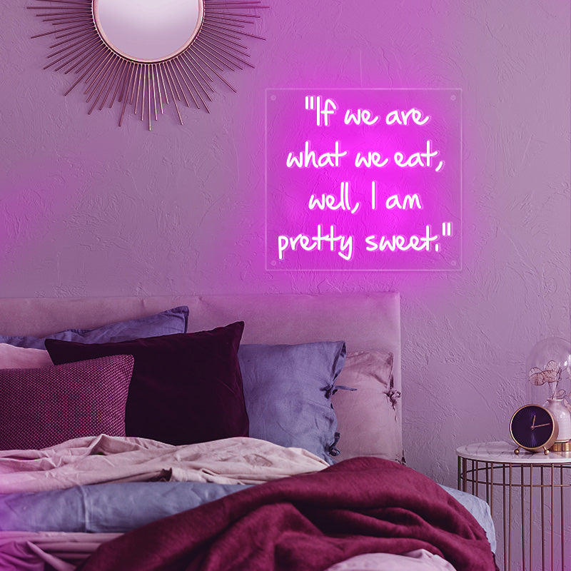 If We Are What We Eat, Well, I Am Pretty Sweet LED neon light