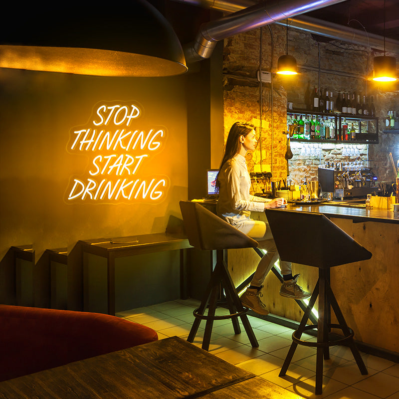 Stop Thinking Start Drinking Neon Sign