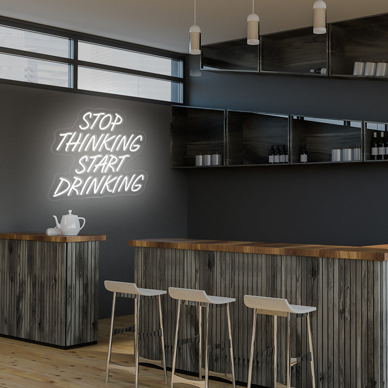 Stop Thinking Start Drinking Neon Sign