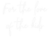 Custom neon sign For the love...