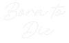 Custom neon sign Born to 
Die