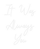 Custom neon sign It Was
Alway...