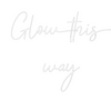 Custom neon sign Glow this 
way