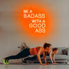 Be A Badass With A Good Ass LED Neon Sign